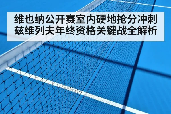 维也纳公开赛室内硬地抢分冲刺 兹维列夫年终资格关键战全解析